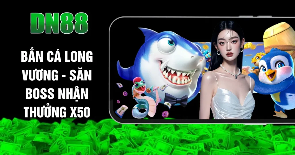 Bắn Cá Long Vương - Săn Boss Nhận Thưởng X50