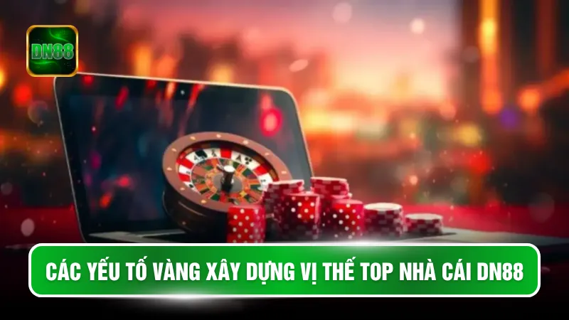 Các yếu tố vàng xây dựng vị thế top nhà cái DN88