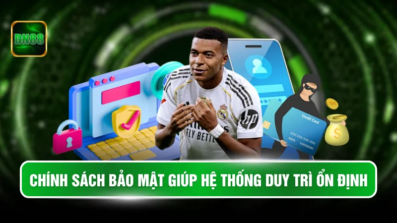 Chính sách bảo mật giúp hệ thống duy trì ổn định