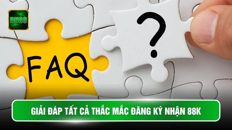 Giải đáp tất cả thắc mắc đăng ký nhận 88K