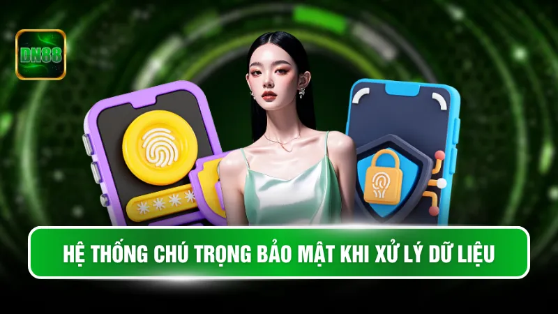 Hệ thống chú trọng bảo mật khi xử lý dữ liệu