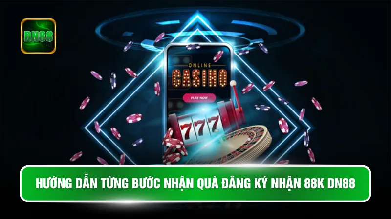Hướng dẫn từng bước nhận quà đăng ký nhận 88K DN88