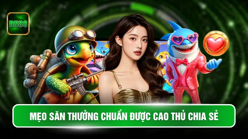 Mẹo săn thưởng chuẩn được cao thủ chia sẻ