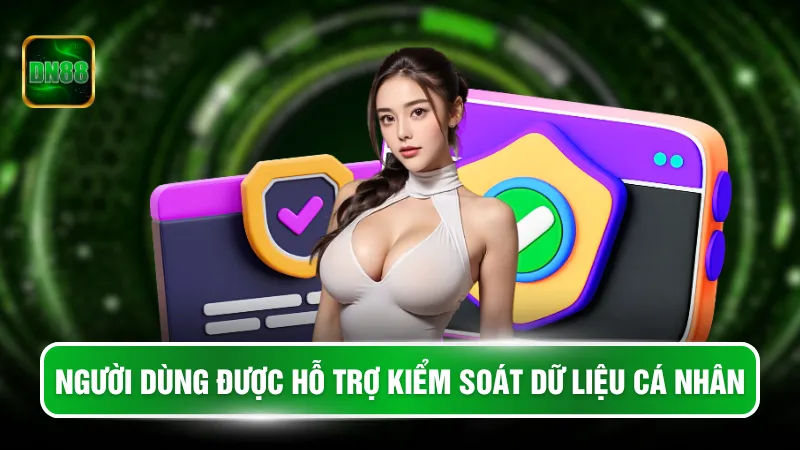 Người dùng được hỗ trợ kiểm soát dữ liệu cá nhân