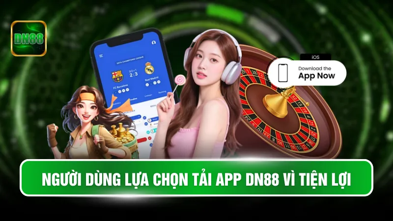 Người dùng lựa chọn tải app DN88 vì tiện lợi