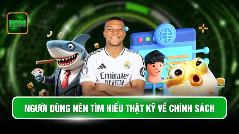 Người dùng nên tìm hiểu thật kỹ về chính sách