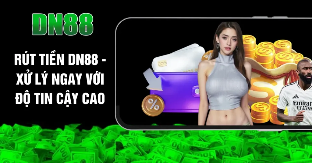 Rút Tiền DN88 - Xử Lý Ngay Với Độ Tin Cậy Cao